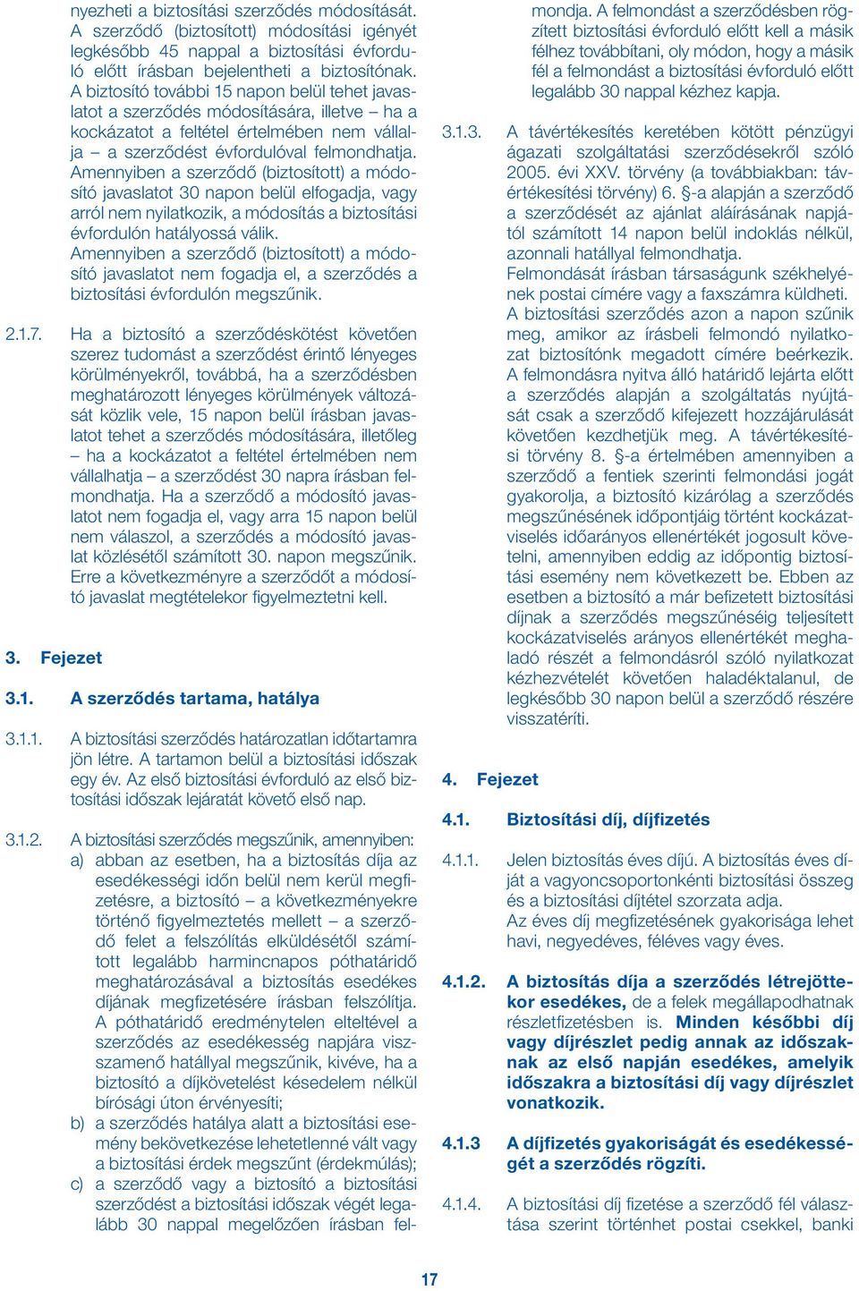 Amennyiben a szerződő (biztosított) a módosító javaslatot 30 napon belül elfogadja, vagy arról nem nyilatkozik, a módosítás a biztosítási évfordulón hatályossá válik.