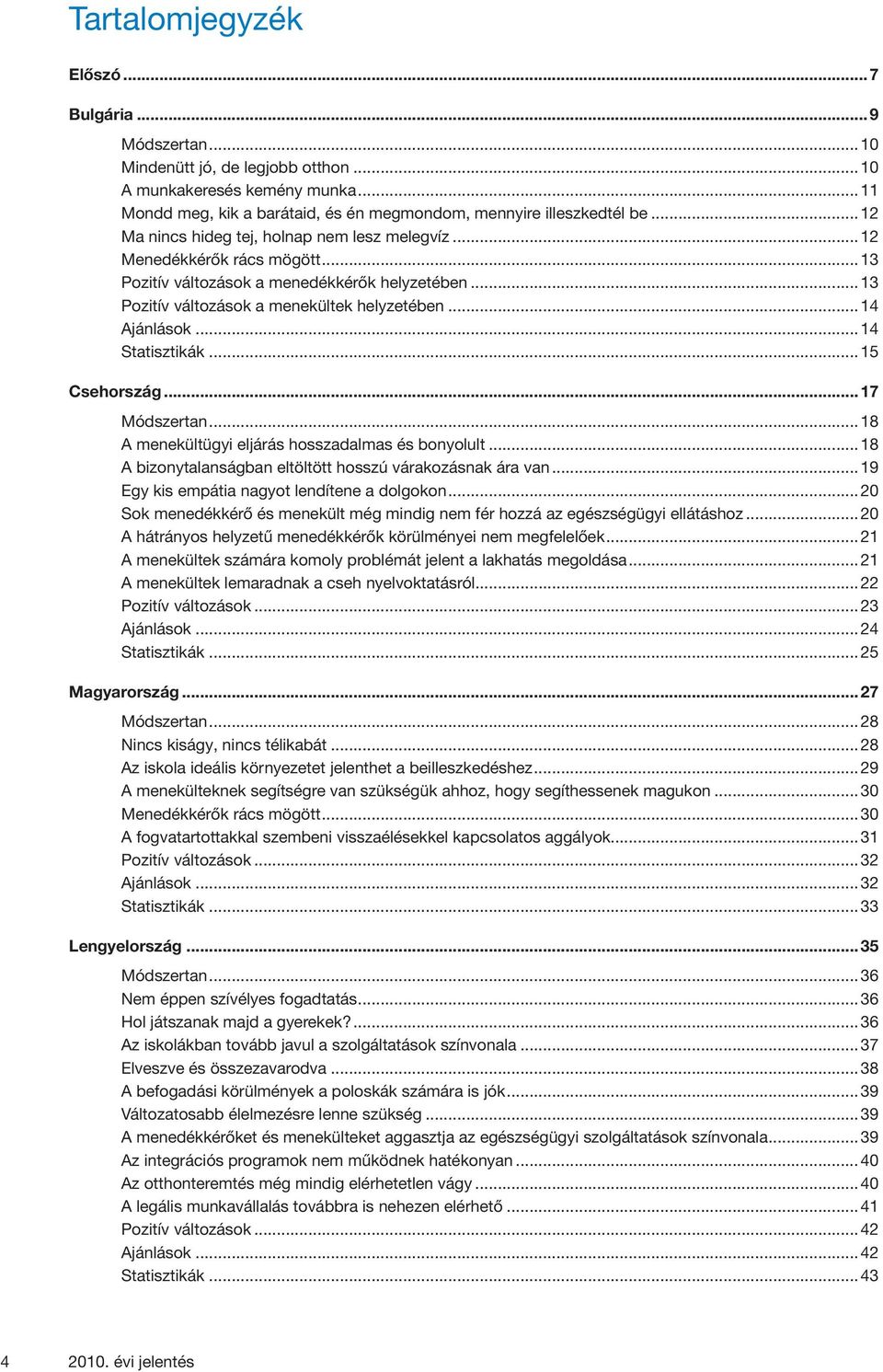 .. 14 Statisztikák... 15 Csehország... 17 Módszertan... 18 A menekültügyi eljárás hosszadalmas és bonyolult... 18 A bizonytalanságban eltöltött hosszú várakozásnak ára van.