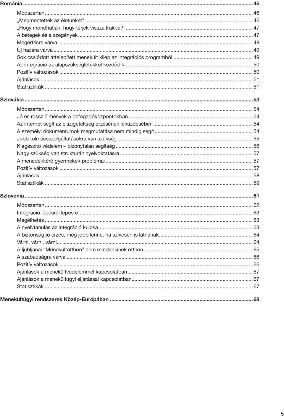 .. 51 Szlovákia... 53 Módszertan... 54 Jó és rossz élmények a befogadóközpontokban... 54 Az internet segít az elszigeteltség érzésének leküzdésében.