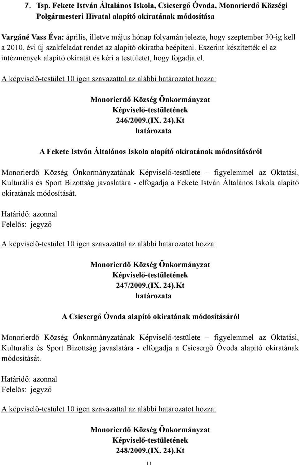 szeptember 30-ig kell a 2010. évi új szakfeladat rendet az alapító okiratba beépíteni. Eszerint készítették el az intézmények alapító okiratát és kéri a testületet, hogy fogadja el. 246/2009.(IX. 24).