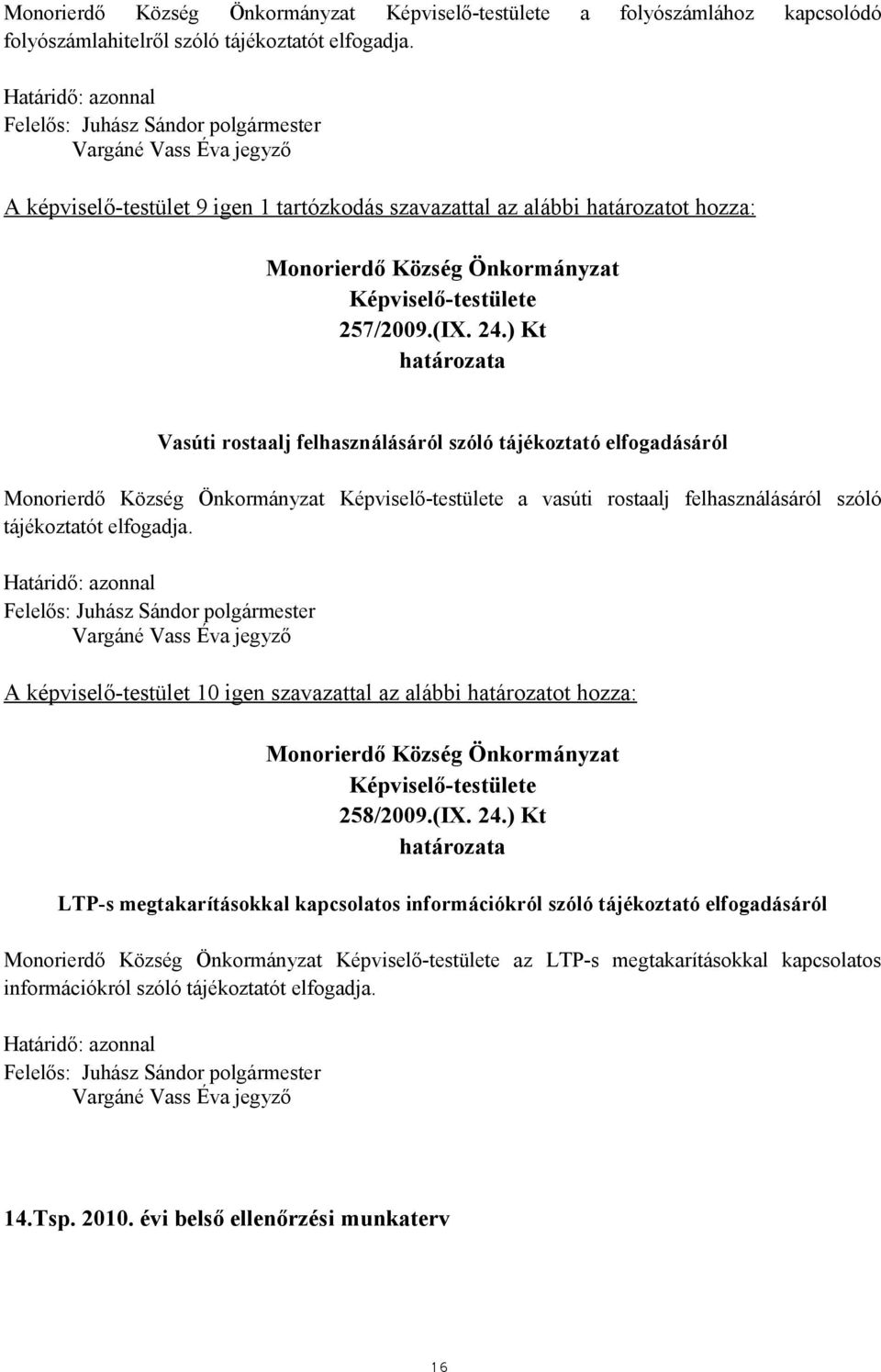 ) Kt Vasúti rostaalj felhasználásáról szóló tájékoztató elfogadásáról a vasúti rostaalj felhasználásáról szóló tájékoztatót elfogadja.