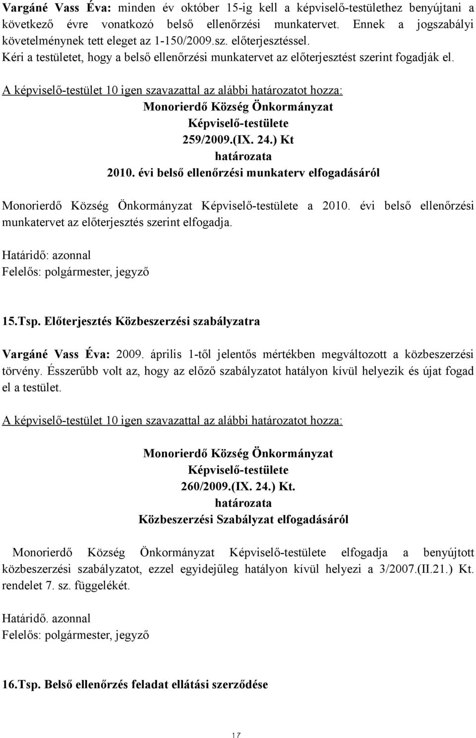 ) Kt 2010. évi belső ellenőrzési munkaterv elfogadásáról a 2010. évi belső ellenőrzési munkatervet az előterjesztés szerint elfogadja. Felelős: polgármester, jegyző 15.Tsp.