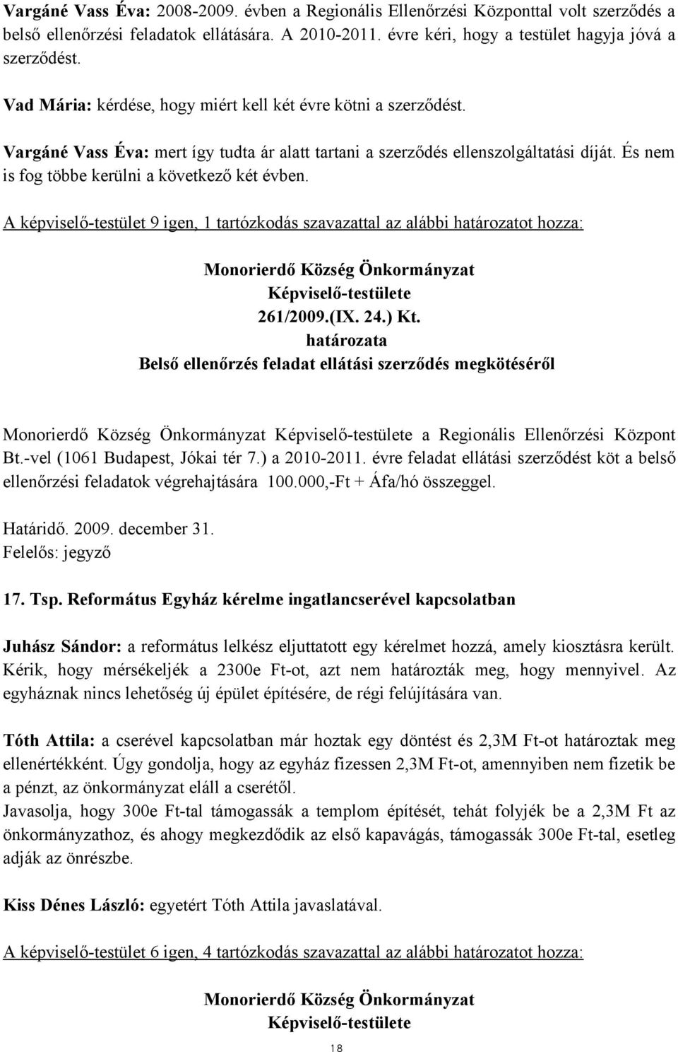 És nem is fog többe kerülni a következő két évben. A képviselő-testület 9 igen, 1 tartózkodás szavazattal az alábbi határozatot hozza: 261/2009.(IX. 24.) Kt.