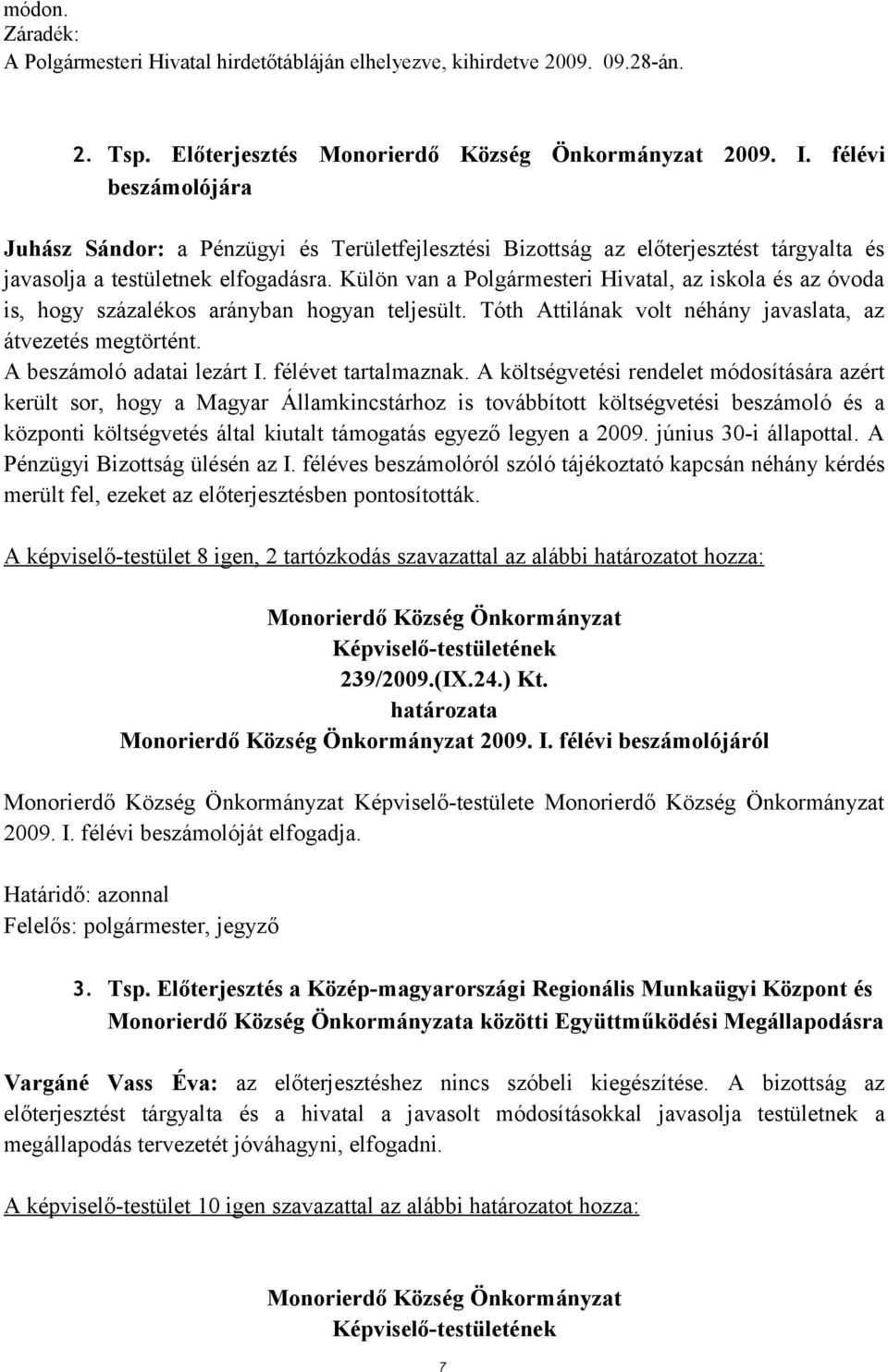 Külön van a Polgármesteri Hivatal, az iskola és az óvoda is, hogy százalékos arányban hogyan teljesült. Tóth Attilának volt néhány javaslata, az átvezetés megtörtént. A beszámoló adatai lezárt I.