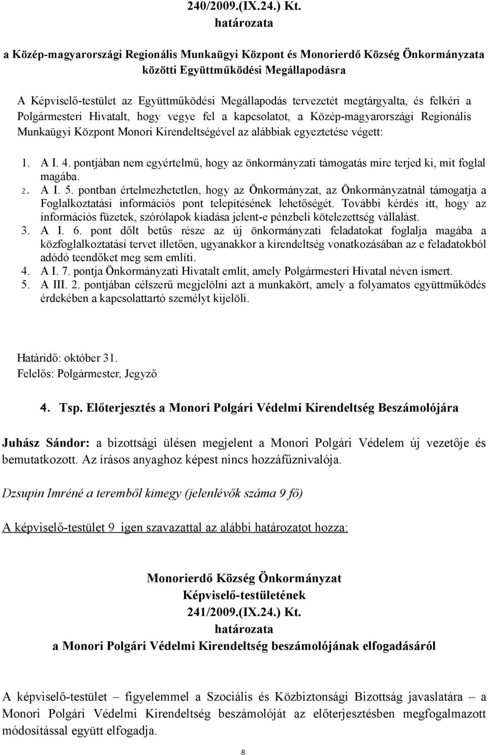 Hivatalt, hogy vegye fel a kapcsolatot, a Közép-magyarországi Regionális Munkaügyi Központ Monori Kirendeltségével az alábbiak egyeztetése végett: 1. A I. 4.