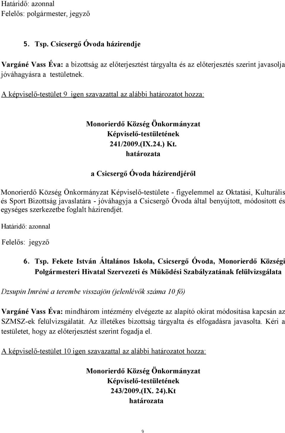 a Csicsergő Óvoda házirendjéről - figyelemmel az Oktatási, Kulturális és Sport Bizottság javaslatára - jóváhagyja a Csicsergő Óvoda által benyújtott, módosított és egységes szerkezetbe foglalt