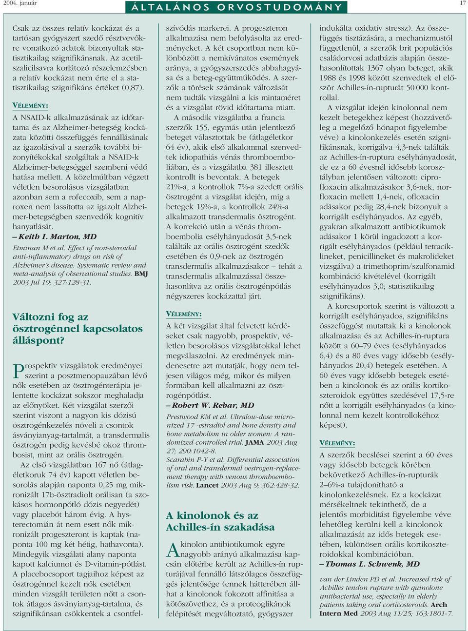 A NSAID-k alkalmazásának az idôtartama és az Alzheimer-betegség kockázata közötti összefüggés fennállásának az igazolásával a szerzôk további bizonyítékokkal szolgáltak a NSAID-k