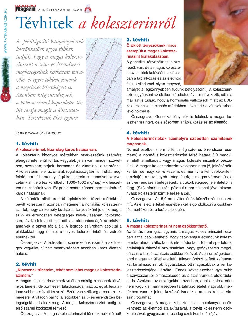 ismerik a megelôzés lehetôségeit is. Azonban még mindig sok, a koleszterinnel kapcsolatos tévhit tartja magát a köztudatban. Tisztázzuk ôket együtt! 3.