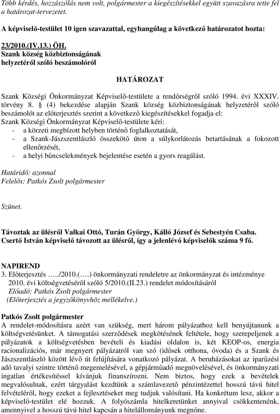 Szank község közbiztonságának helyzetérıl szóló beszámolóról HATÁROZAT Szank Községi Önkormányzat Képviselı-testülete a rendırségrıl szóló 1994. évi XXXIV. törvény 8.