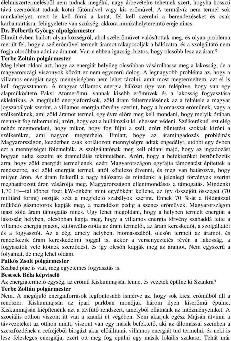 Folberth György alpolgármester Elmúlt évben hallott olyan községrıl, ahol szélerımővet valósítottak meg, és olyan probléma merült fel, hogy a szélerımővel termelt áramot rákapcsolják a hálózatra, és