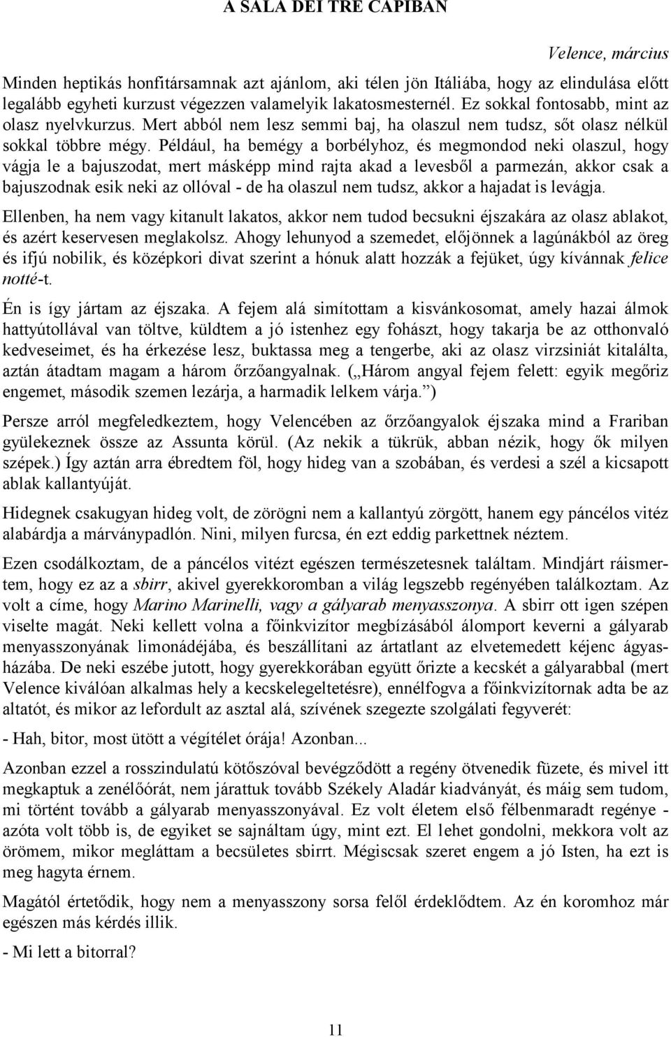 Például, ha bemégy a borbélyhoz, és megmondod neki olaszul, hogy vágja le a bajuszodat, mert másképp mind rajta akad a levesből a parmezán, akkor csak a bajuszodnak esik neki az ollóval - de ha