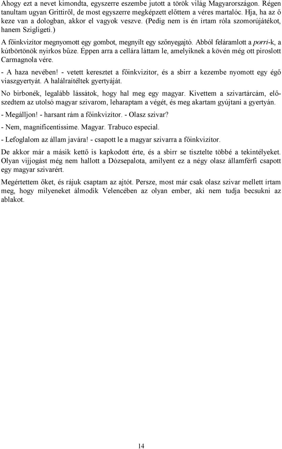 Abból feláramlott a porri-k, a kútbörtönök nyirkos bűze. Éppen arra a cellára láttam le, amelyiknek a kövén még ott piroslott Carmagnola vére. - A haza nevében!