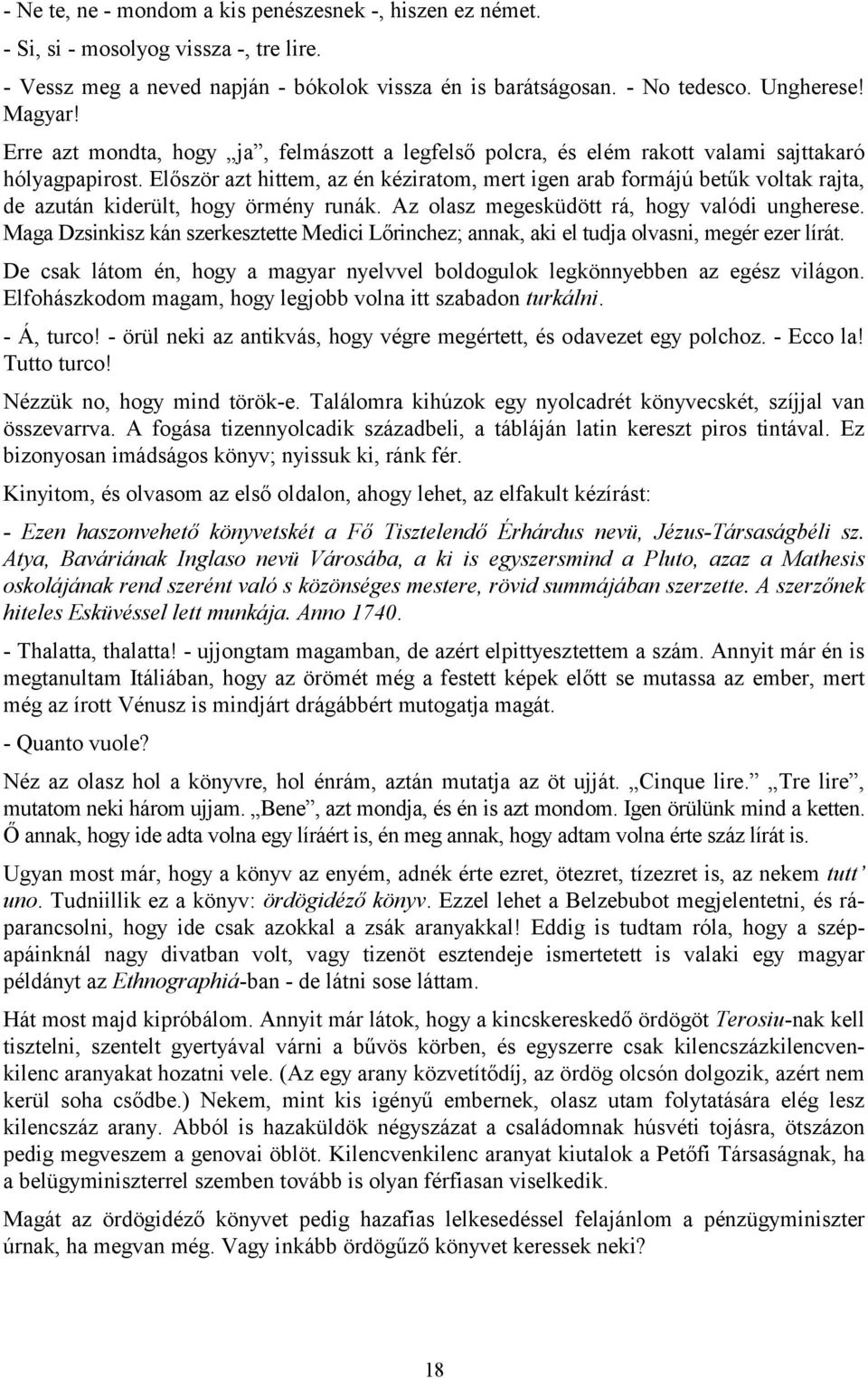 Először azt hittem, az én kéziratom, mert igen arab formájú betűk voltak rajta, de azután kiderült, hogy örmény runák. Az olasz megesküdött rá, hogy valódi ungherese.