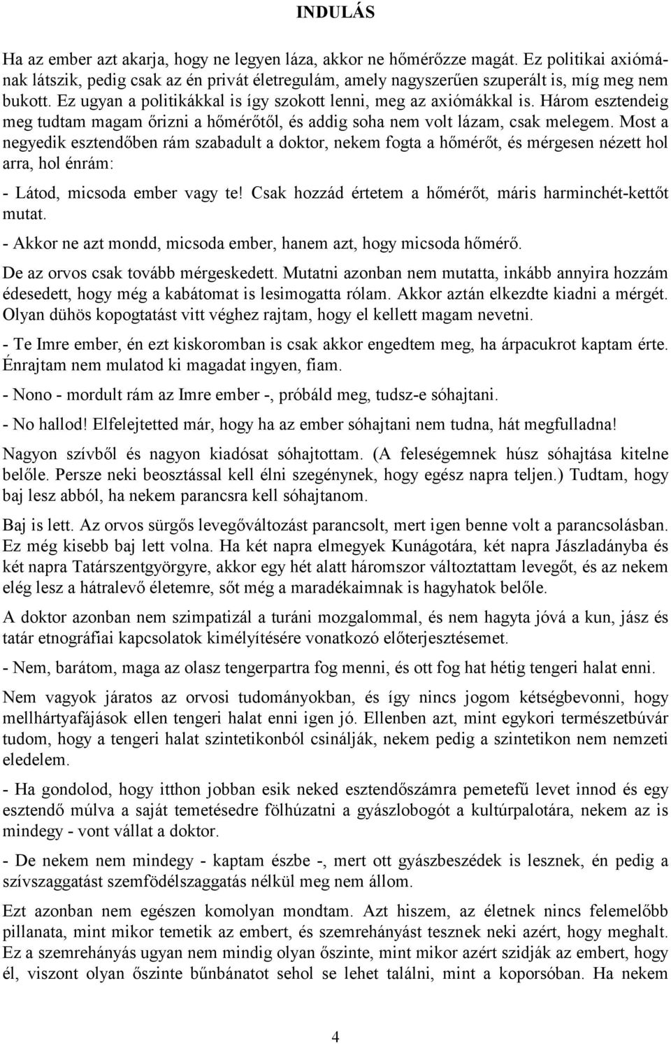 Most a negyedik esztendőben rám szabadult a doktor, nekem fogta a hőmérőt, és mérgesen nézett hol arra, hol énrám: - Látod, micsoda ember vagy te!