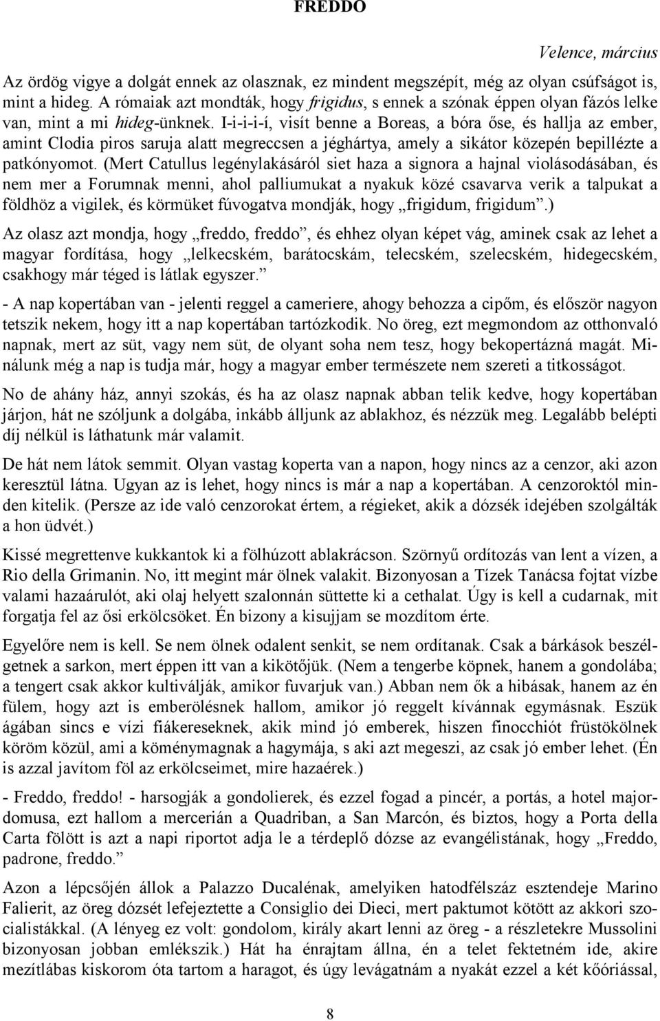 I-i-i-i-í, visít benne a Boreas, a bóra őse, és hallja az ember, amint Clodia piros saruja alatt megreccsen a jéghártya, amely a sikátor közepén bepillézte a patkónyomot.