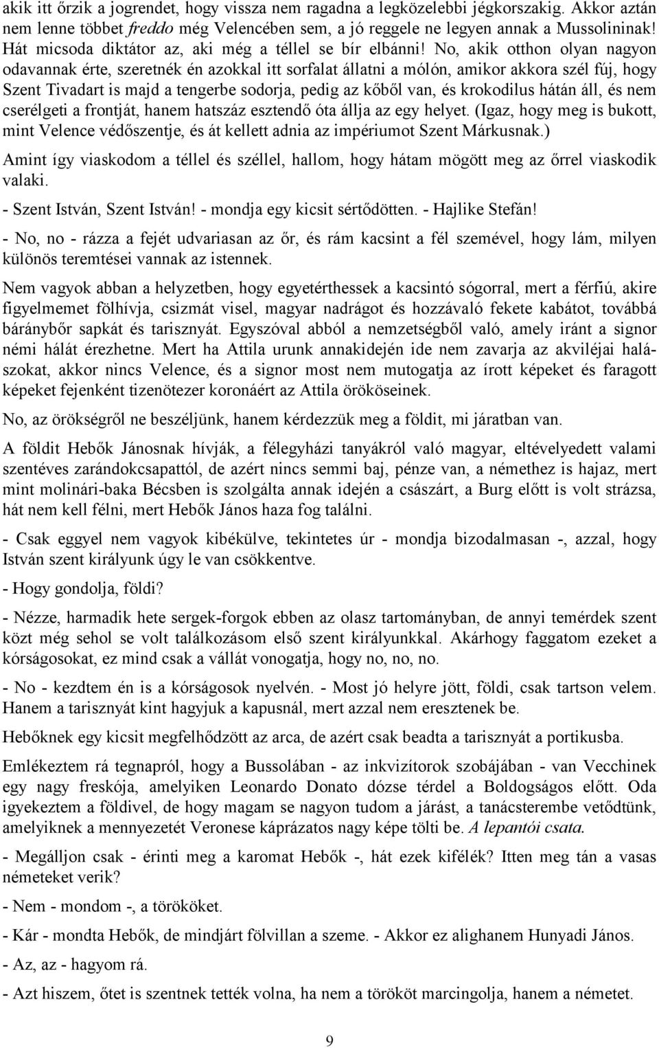 No, akik otthon olyan nagyon odavannak érte, szeretnék én azokkal itt sorfalat állatni a mólón, amikor akkora szél fúj, hogy Szent Tivadart is majd a tengerbe sodorja, pedig az kőből van, és