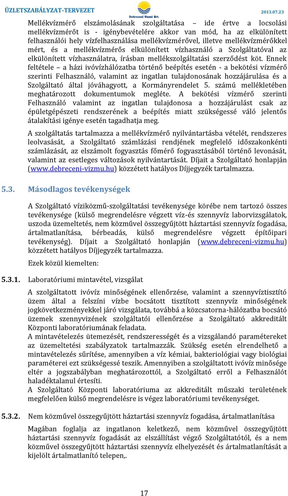 ivóvízhálózatba történő beépítés esetén - a bekötési vízmérő szerinti Felhasználó, valamint az ingatlan tulajdonosának hozzájárulása és a Szolgáltató által jóváhagyott, a Kormányrendelet 5 számú