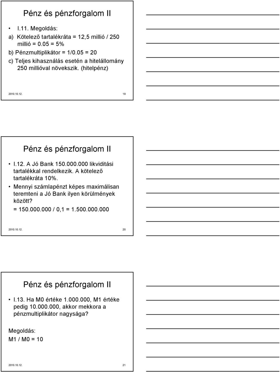 000 likviditási tartalékkal rendelkezik. A kötelező tartalékráta 10%. Mennyi számlapénzt képes maximálisan teremteni a Jó Bank ilyen körülmények között? = 150.000.000 / 0,1 = 1.