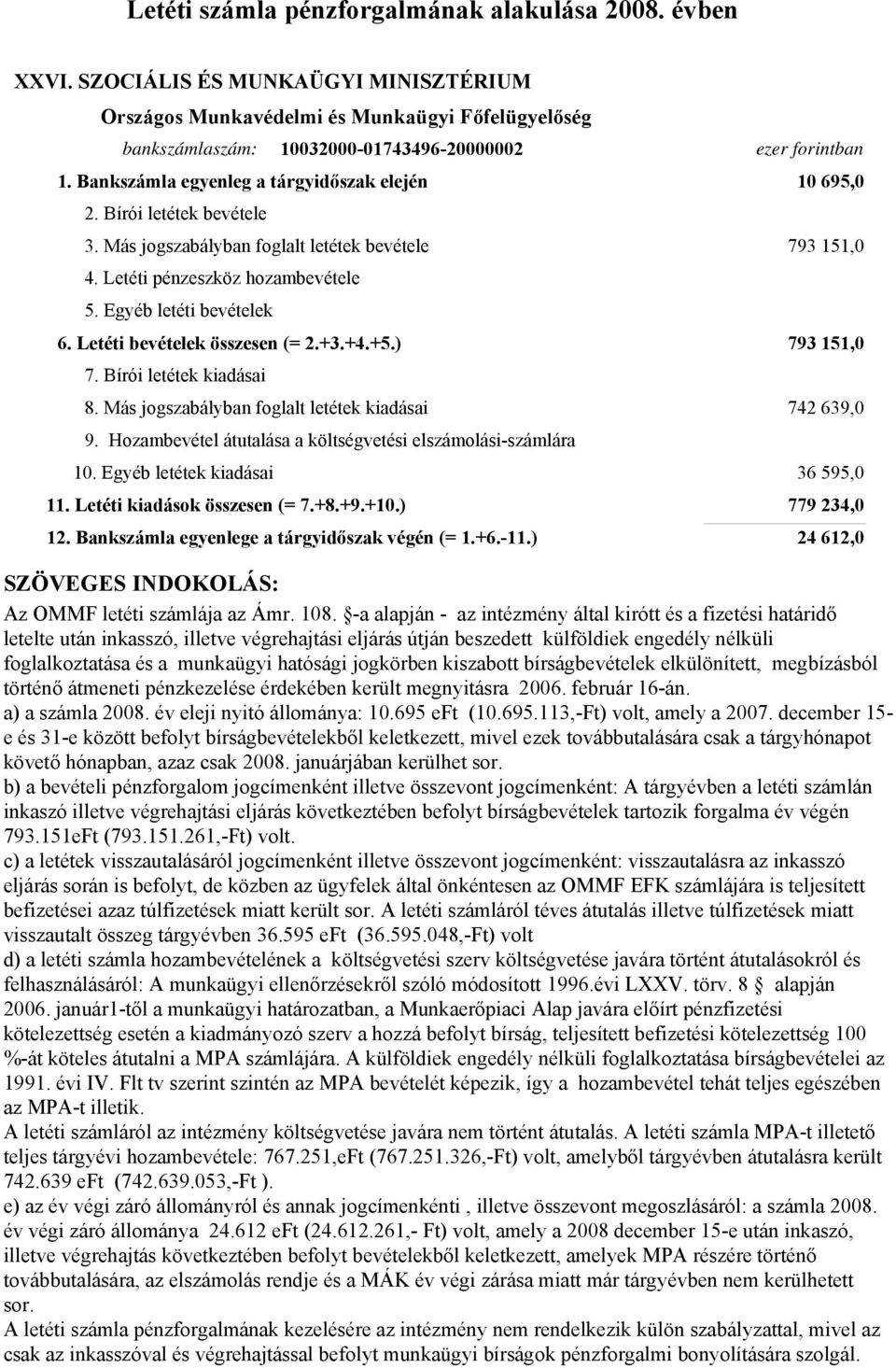 jogkörben kiszabott bírságbevételek elkülönített, megbízásból történő átmeneti pénzkezelése érdekében került megnyitásra 2006. február 16-án. a) a számla 2008. év eleji nyitó állománya: 10.