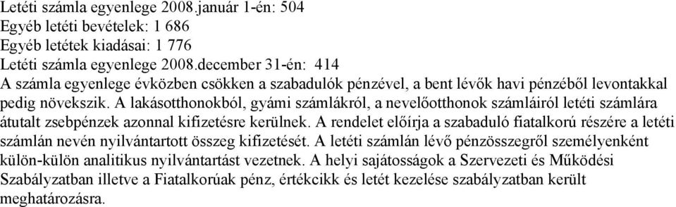 A lakásotthonokból, gyámi számlákról, a nevelőotthonok számláiról letéti számlára átutalt zsebpénzek azonnal kifizetésre kerülnek.