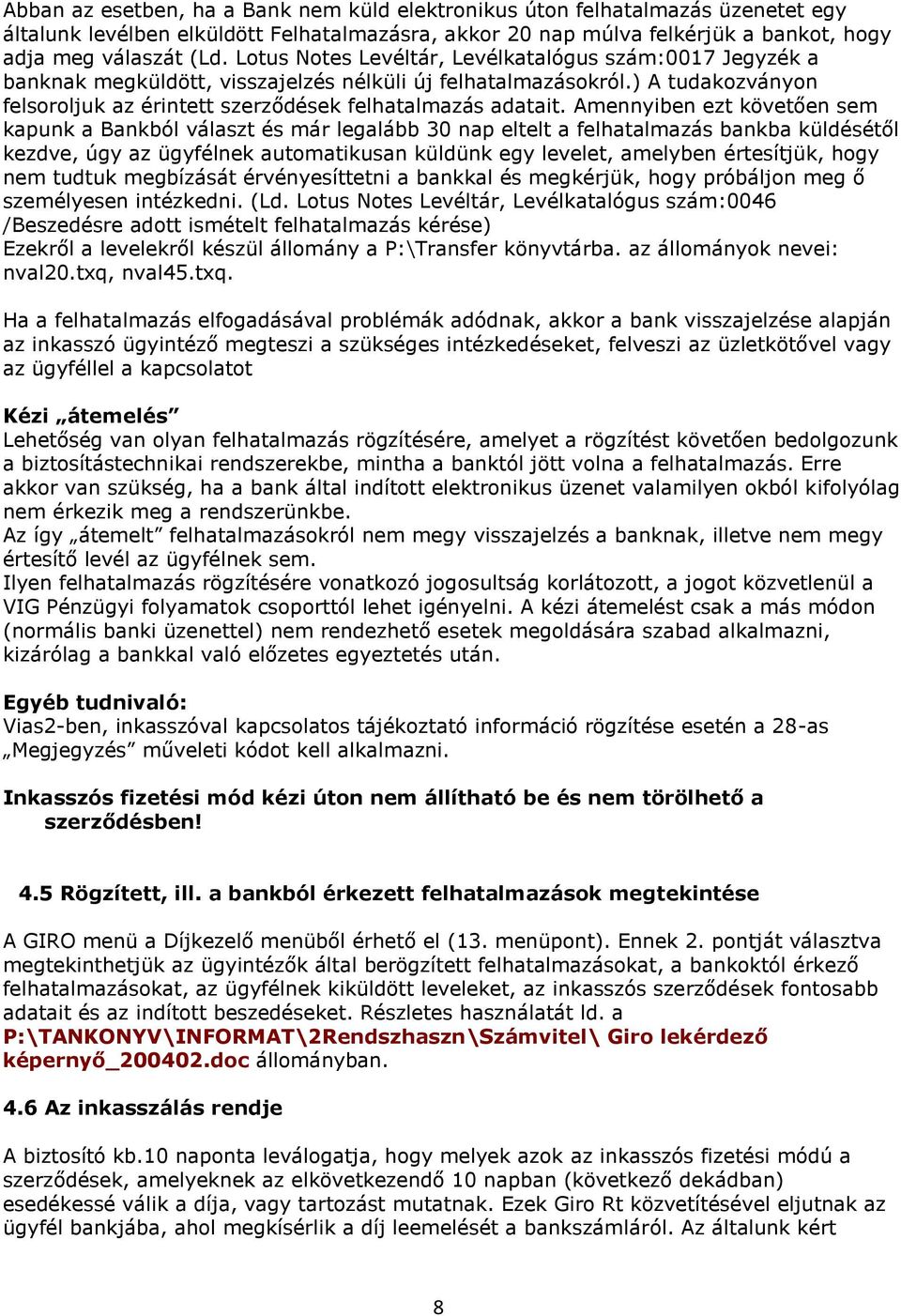 Amennyiben ezt követően sem kapunk a Bankból választ és már legalább 30 nap eltelt a felhatalmazás bankba küldésétől kezdve, úgy az ügyfélnek automatikusan küldünk egy levelet, amelyben értesítjük,