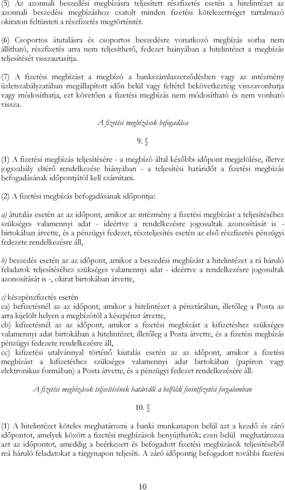 (6) Csoportos átutalásra és csoportos beszedésre vonatkozó megbízás sorba nem állítható, részfizetés arra nem teljesíthető, fedezet hiányában a hitelintézet a megbízás teljesítését visszautasítja.