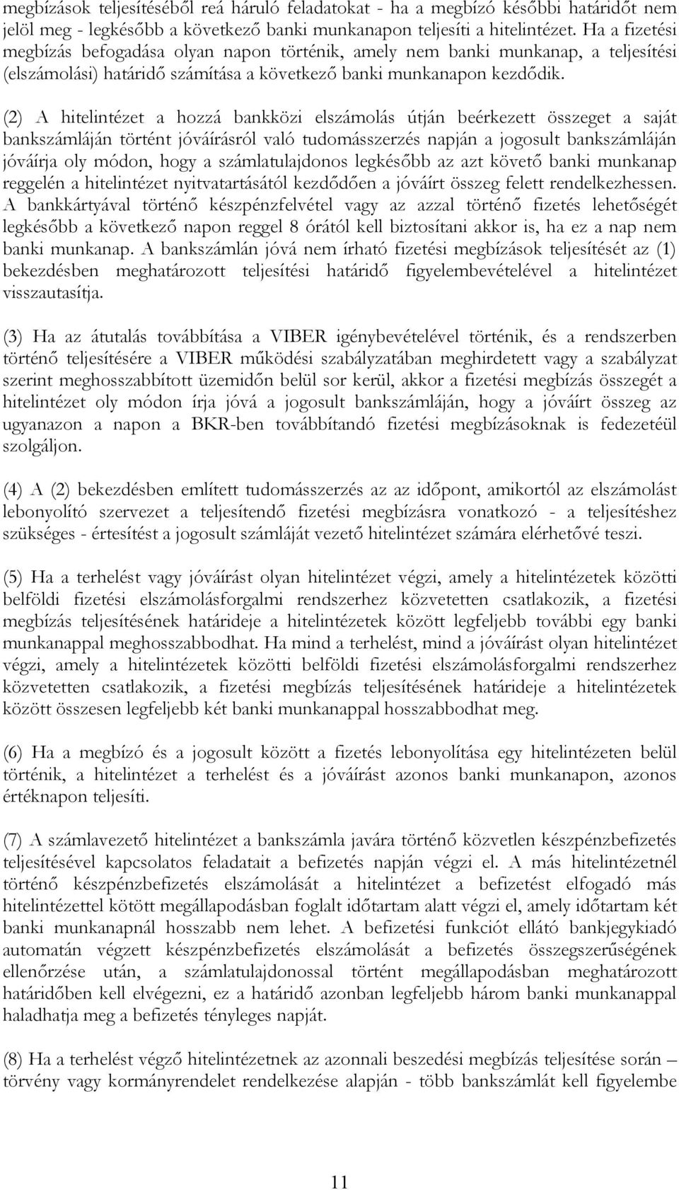 (2) A hitelintézet a hozzá bankközi elszámolás útján beérkezett összeget a saját bankszámláján történt jóváírásról való tudomásszerzés napján a jogosult bankszámláján jóváírja oly módon, hogy a