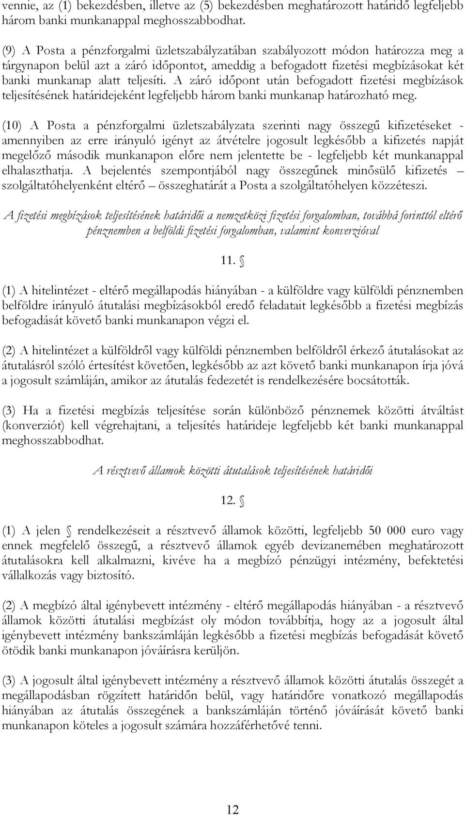 A záró időpont után befogadott fizetési megbízások teljesítésének határidejeként legfeljebb három banki munkanap határozható meg.