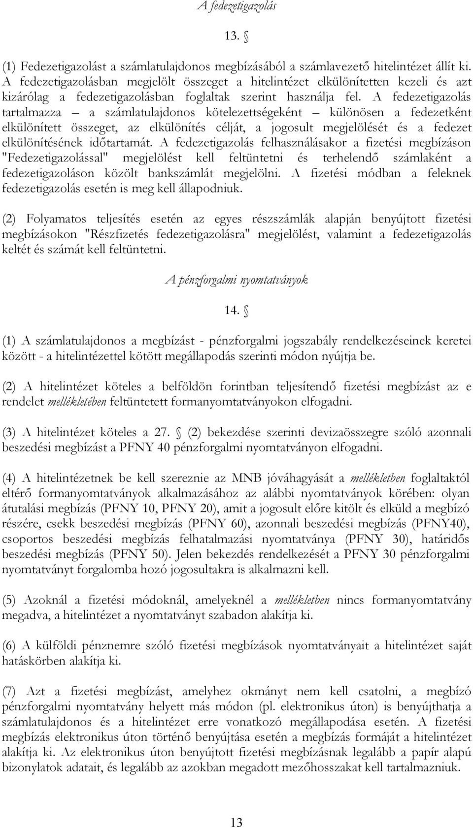 A fedezetigazolás tartalmazza a számlatulajdonos kötelezettségeként különösen a fedezetként elkülönített összeget, az elkülönítés célját, a jogosult megjelölését és a fedezet elkülönítésének