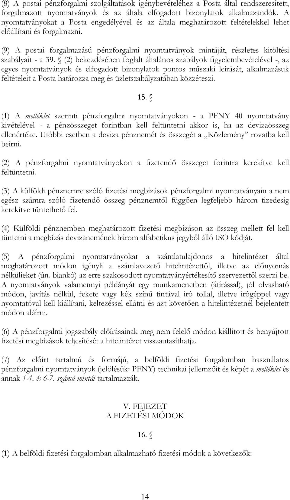 (9) A postai forgalmazású pénzforgalmi nyomtatványok mintáját, részletes kitöltési szabályait - a 39.