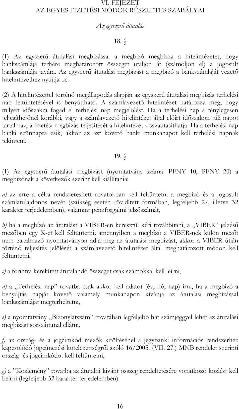 Az egyszerű átutalási megbízást a megbízó a bankszámláját vezető hitelintézethez nyújtja be.