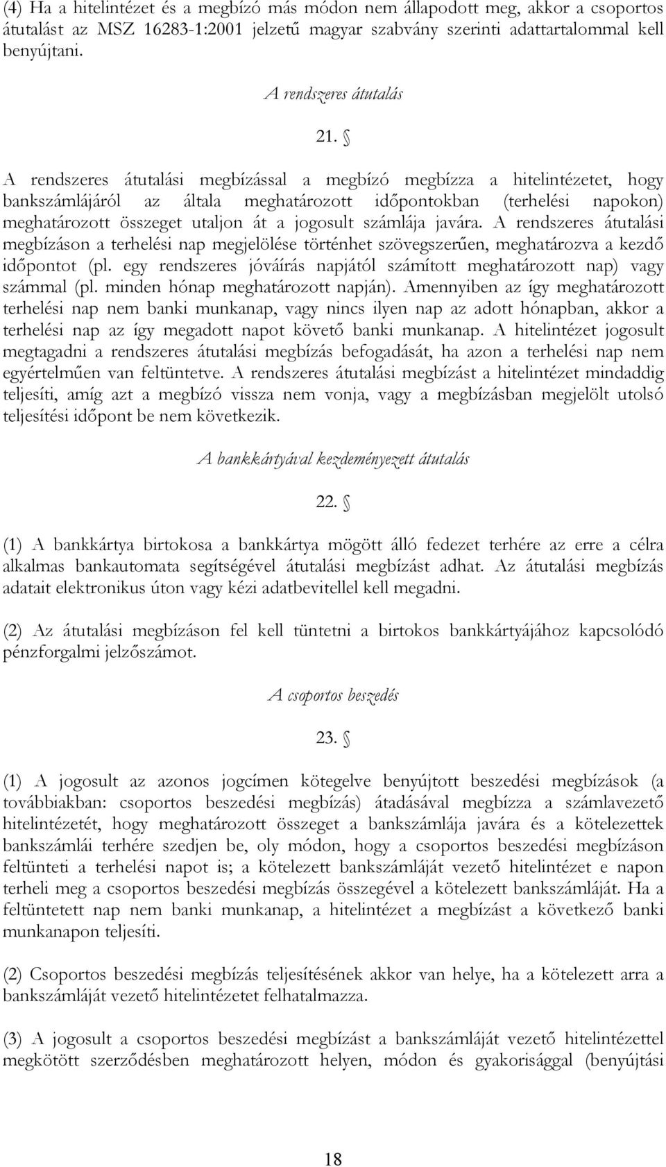 A rendszeres átutalási megbízással a megbízó megbízza a hitelintézetet, hogy bankszámlájáról az általa meghatározott időpontokban (terhelési napokon) meghatározott összeget utaljon át a jogosult