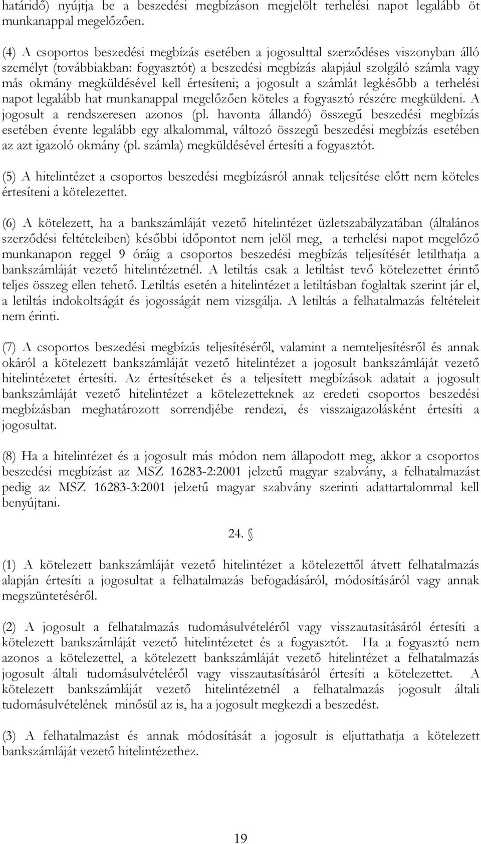 kell értesíteni; a jogosult a számlát legkésőbb a terhelési napot legalább hat munkanappal megelőzően köteles a fogyasztó részére megküldeni. A jogosult a rendszeresen azonos (pl.