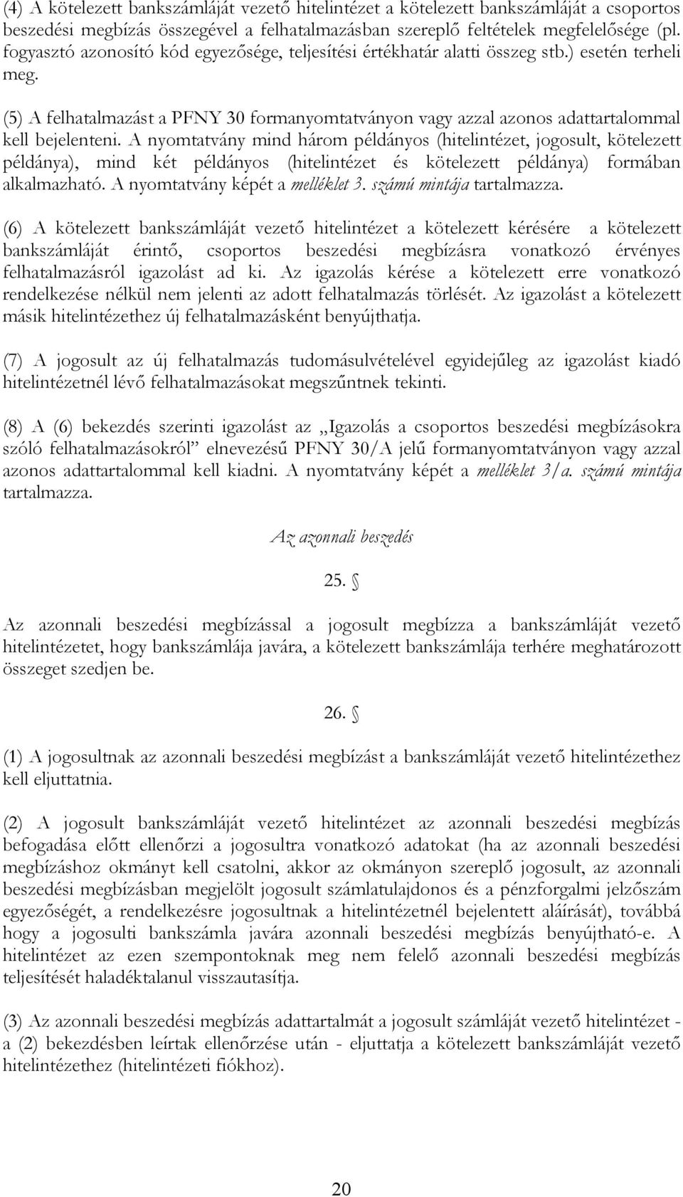 A nyomtatvány mind három példányos (hitelintézet, jogosult, kötelezett példánya), mind két példányos (hitelintézet és kötelezett példánya) formában alkalmazható. A nyomtatvány képét a melléklet 3.