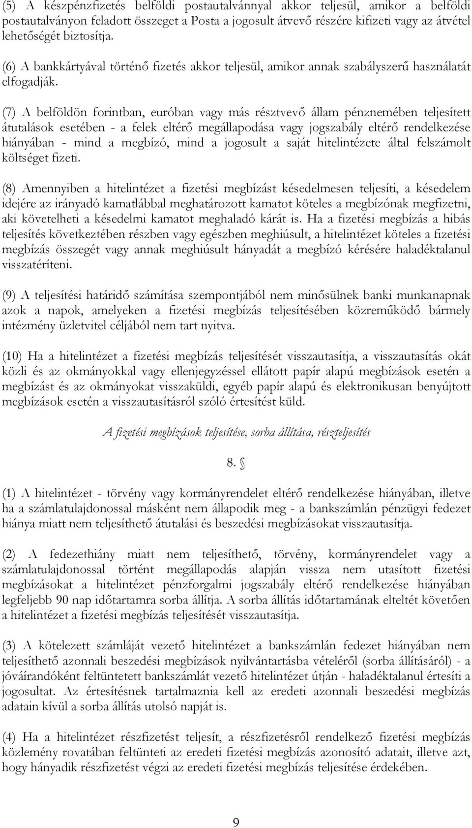 (7) A belföldön forintban, euróban vagy más résztvevő állam pénznemében teljesített átutalások esetében - a felek eltérő megállapodása vagy jogszabály eltérő rendelkezése hiányában - mind a megbízó,