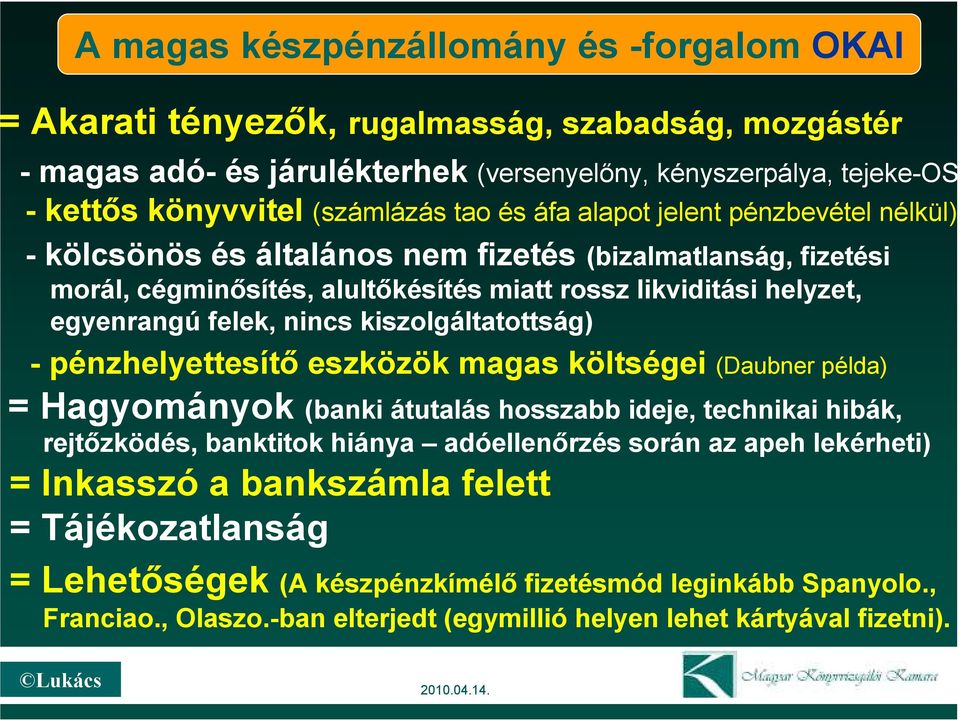 kiszolgáltatottság) - pénzhelyettesítı eszközök magas költségei (Daubner példa) = Hagyományok (banki átutalás hosszabb ideje, technikai hibák, rejtızködés, banktitok hiánya adóellenırzés során az