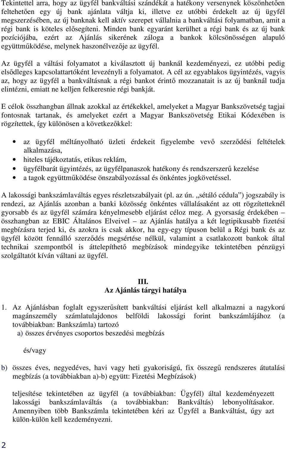 Minden bank egyaránt kerülhet a régi bank és az új bank pozíciójába, ezért az Ajánlás sikerének záloga a bankok kölcsönösségen alapuló együttmőködése, melynek haszonélvezıje az ügyfél.