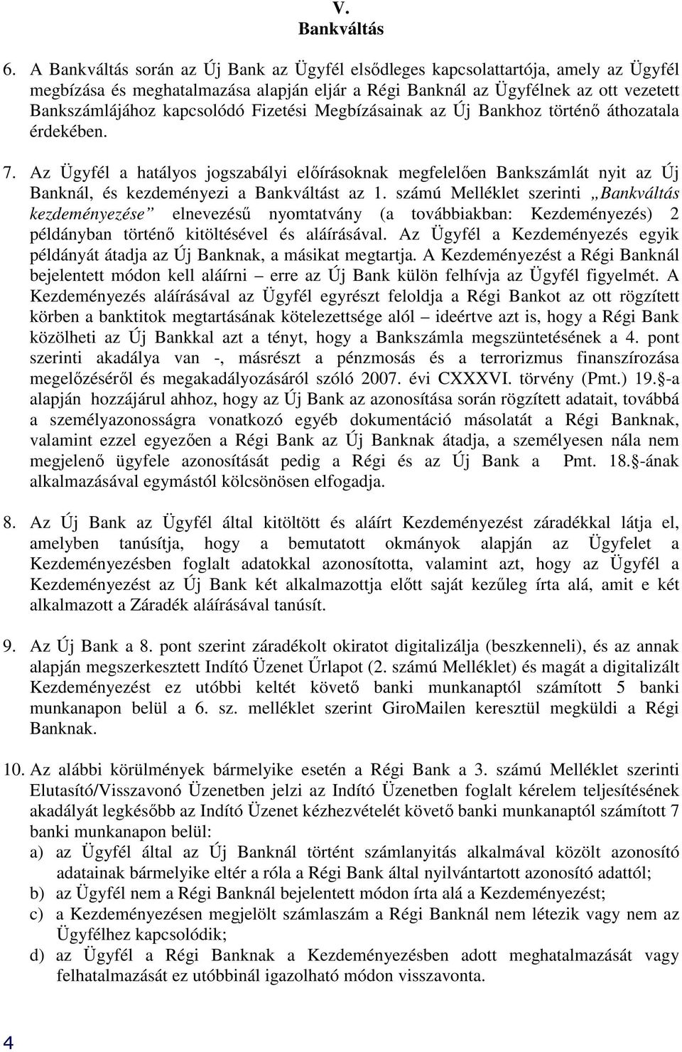 Fizetési Megbízásainak az Új Bankhoz történı áthozatala érdekében. 7. Az Ügyfél a hatályos jogszabályi elıírásoknak megfelelıen Bankszámlát nyit az Új Banknál, és kezdeményezi a Bankváltást az 1.