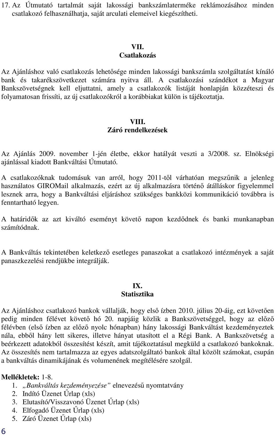 A csatlakozási szándékot a Magyar Bankszövetségnek kell eljuttatni, amely a csatlakozók listáját honlapján közzéteszi és folyamatosan frissíti, az új csatlakozókról a korábbiakat külön is