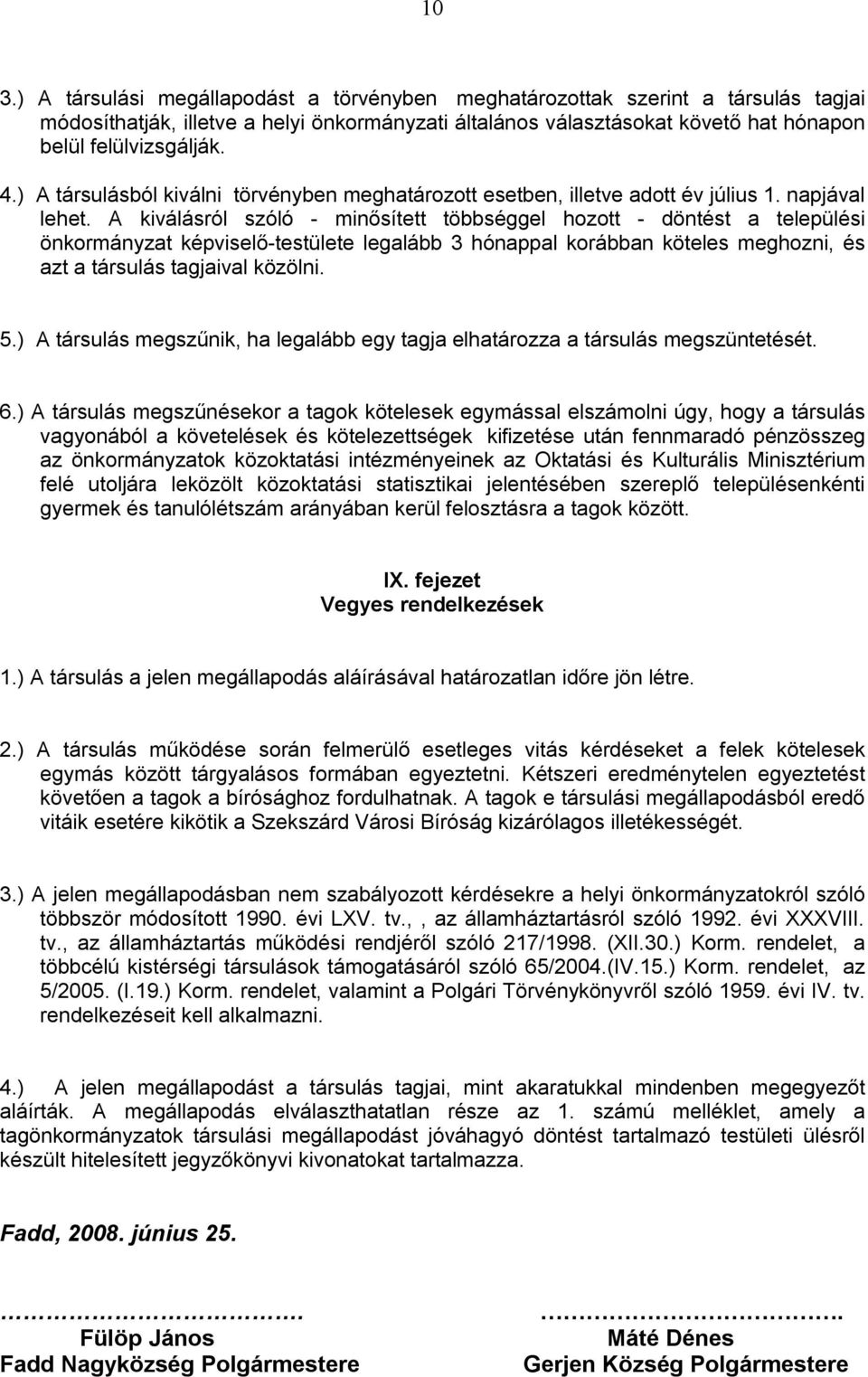 A kiválásról szóló - minősített többséggel hozott - döntést a települési önkormányzat képviselő-testülete legalább 3 hónappal korábban köteles meghozni, és azt a társulás tagjaival közölni. 5.