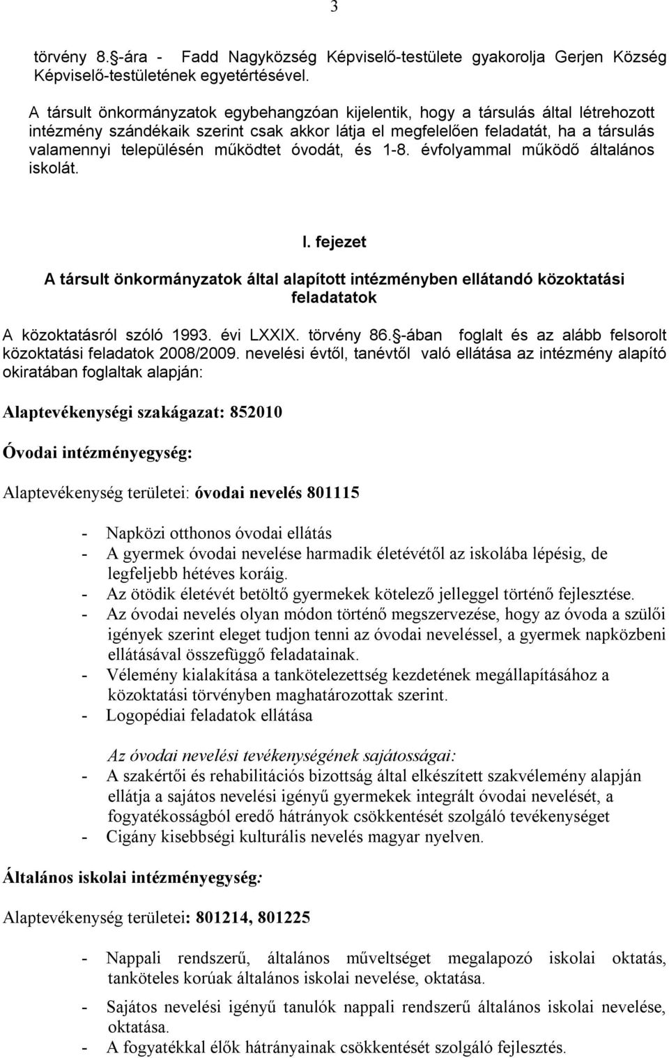 működtet óvodát, és 1-8. évfolyammal működő általános iskolát. I. fejezet A társult önkormányzatok által alapított intézményben ellátandó közoktatási feladatatok A közoktatásról szóló 1993. évi LXXIX.