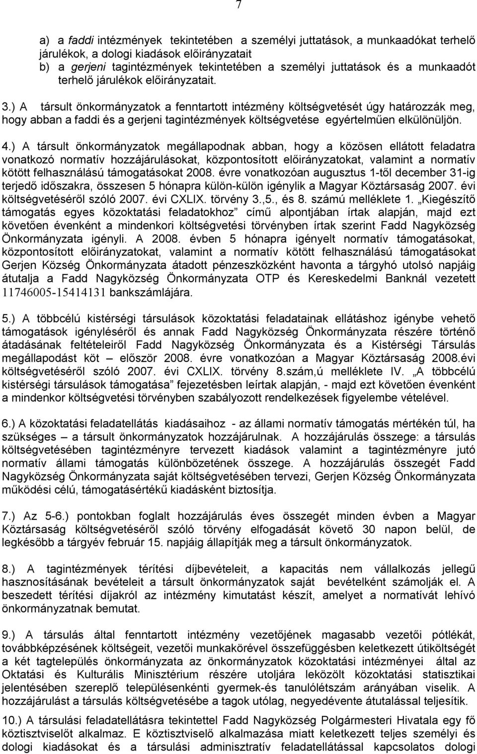 ) A társult önkormányzatok a fenntartott intézmény költségvetését úgy határozzák meg, hogy abban a faddi és a gerjeni tagintézmények költségvetése egyértelműen elkülönüljön. 4.