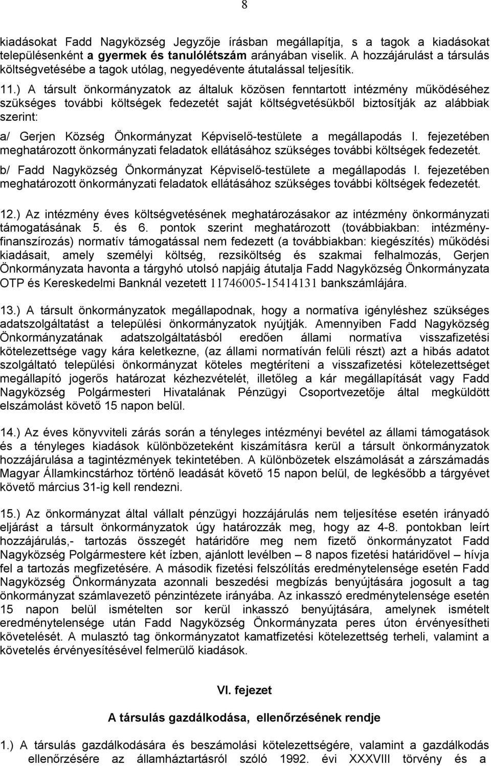 ) A társult önkormányzatok az általuk közösen fenntartott intézmény működéséhez szükséges további költségek fedezetét saját költségvetésükből biztosítják az alábbiak szerint: a/ Gerjen Község