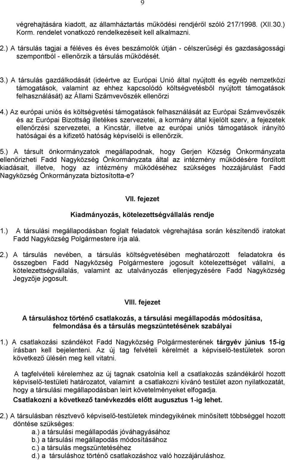 ) A társulás tagjai a féléves és éves beszámolók útján - célszerűségi és gazdaságossági szempontból - ellenőrzik a társulás működését. 3.