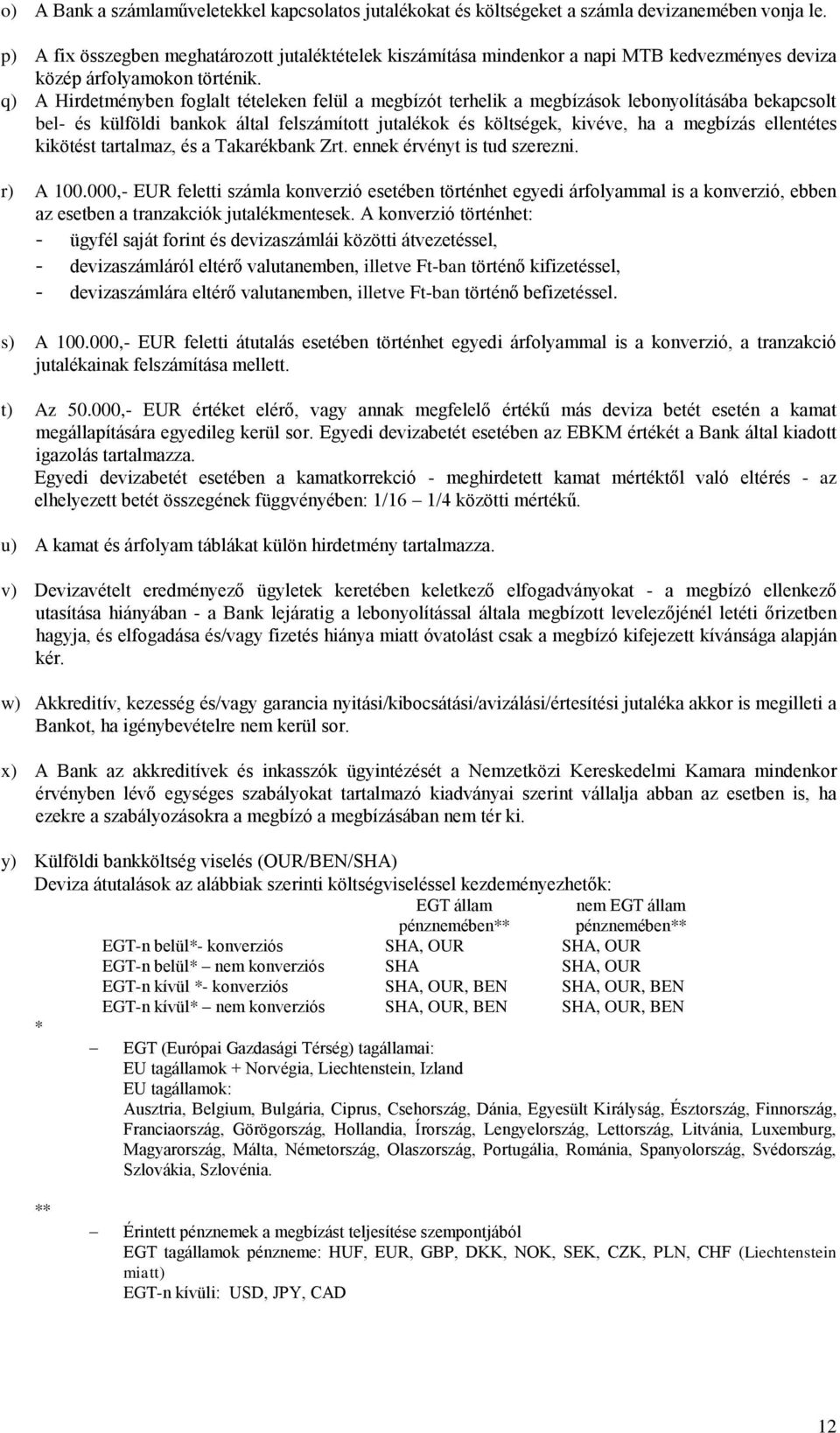 q) A Hirdetményben foglalt tételeken felül a megbízót terhelik a megbízások lebonyolításába bekapcsolt bel- és külföldi bankok által felszámított jutalékok és költségek, kivéve, ha a megbízás