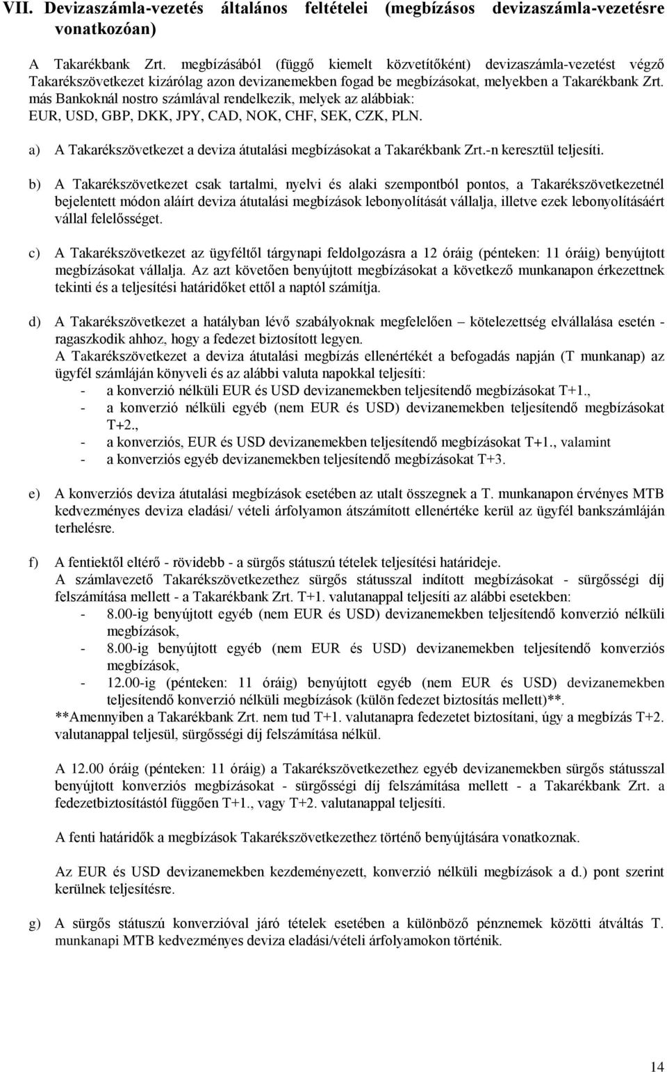 más Bankoknál nostro számlával rendelkezik, melyek az alábbiak: EUR, USD, GBP, DKK, JPY, CAD, NOK, CHF, SEK, CZK, PLN. a) A Takarékszövetkezet a deviza átutalási megbízásokat a Takarékbank Zrt.