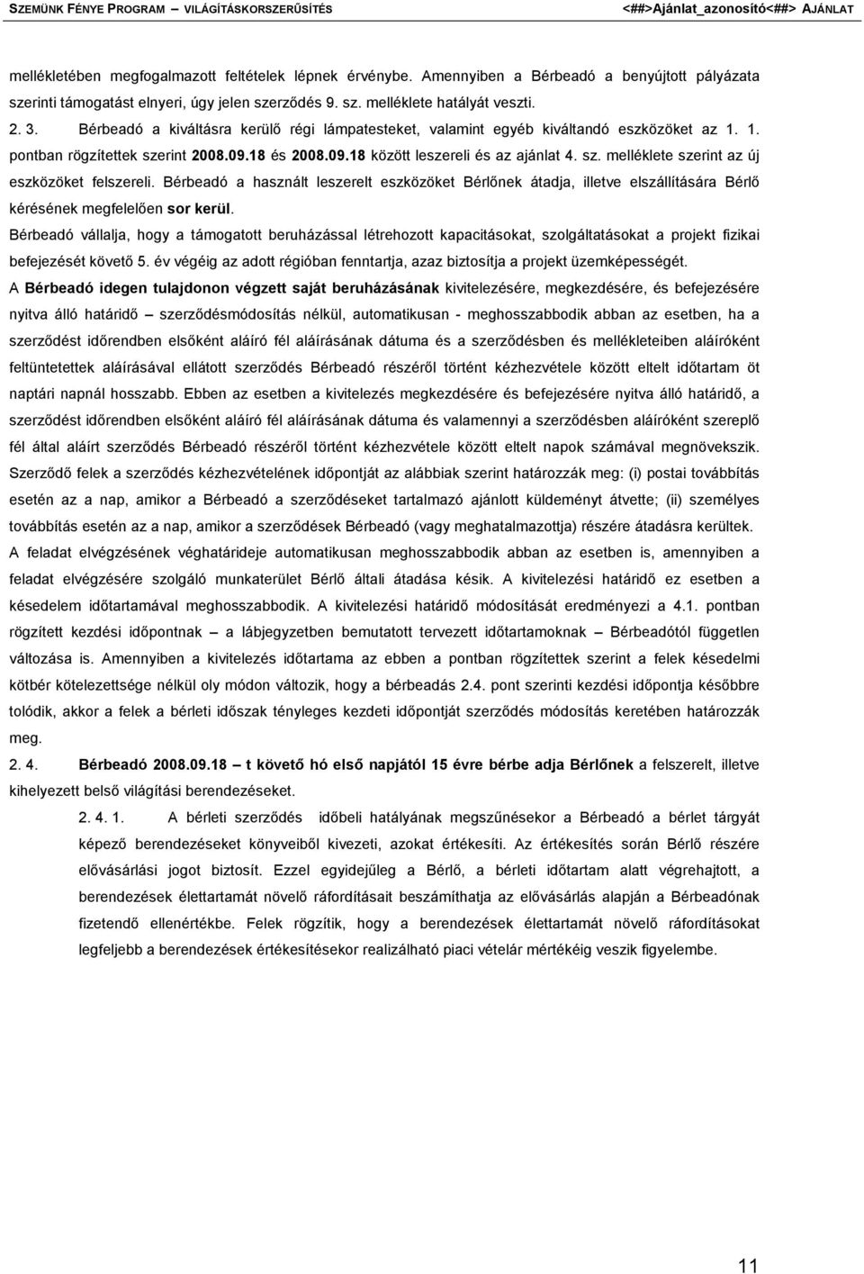 Bérbeadó a használt leszerelt eszközöket Bérlőnek átadja, illetve elszállítására Bérlő kérésének megfelelően sor kerül.