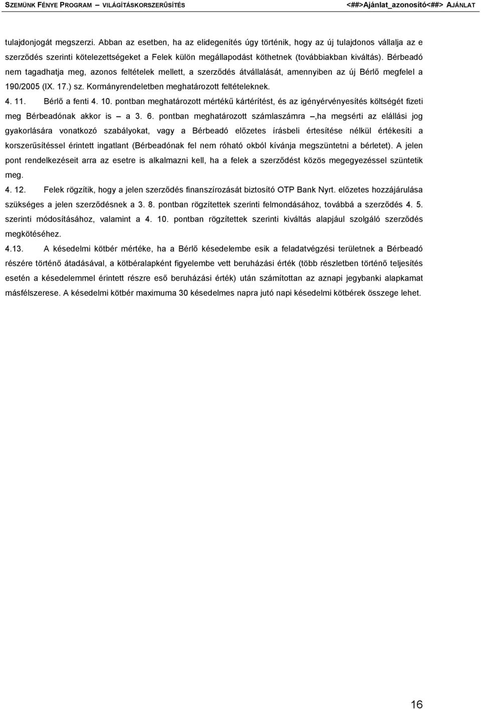 Bérbeadó nem tagadhatja meg, azonos feltételek mellett, a szerződés átvállalását, amennyiben az új Bérlő megfelel a 190/2005 (IX. 17.) sz. Kormányrendeletben meghatározott feltételeknek. 4. 11.