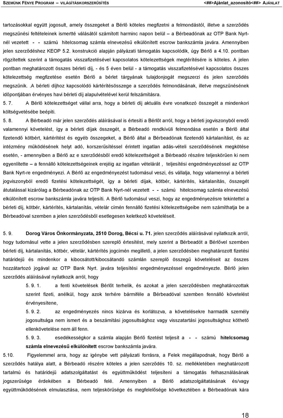 konstrukció alapján pályázati támogatás kapcsolódik, úgy Bérlő a 4.10. pontban rögzítettek szerint a támogatás visszafizetésével kapcsolatos kötelezettségek megtérítésére is köteles.