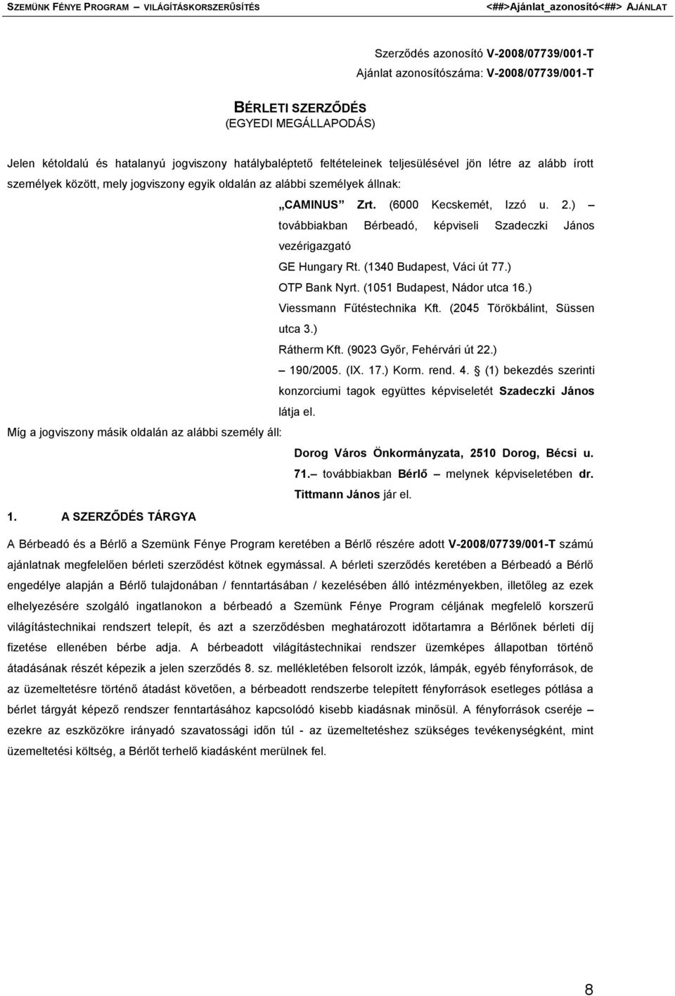 ) továbbiakban Bérbeadó, képviseli Szadeczki János vezérigazgató GE Hungary Rt. (1340 Budapest, Váci út 77.) OTP Bank Nyrt. (1051 Budapest, Nádor utca 16.) Viessmann Fűtéstechnika Kft.